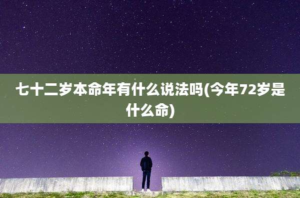 七十二岁本命年有什么说法吗(今年72岁是什么命)
