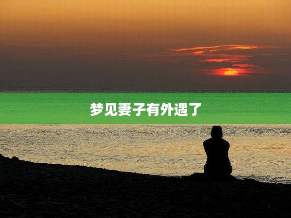 梦见妻子有外遇了