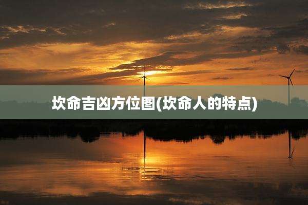 坎命吉凶方位图(坎命人的特点)