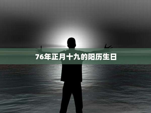 76年正月十九的阳历生日