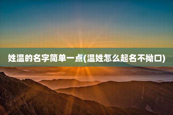 姓温的名字简单一点(温姓怎么起名不拗口)
