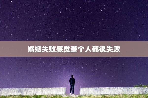 婚姻失败感觉整个人都很失败