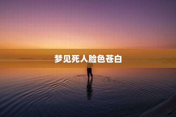 梦见死人脸色苍白
