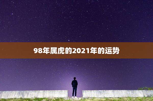98年属虎的2021年的运势