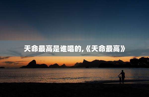 天命最高是谁唱的,《天命最高》