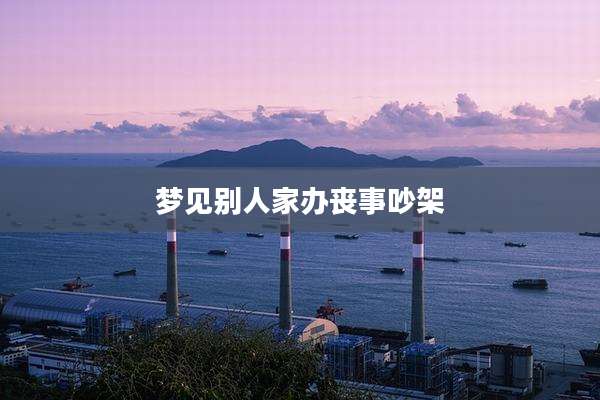 梦见别人家办丧事吵架
