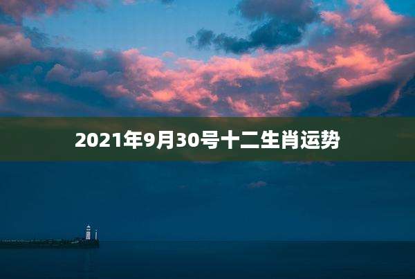 2021年9月30号十二生肖运势