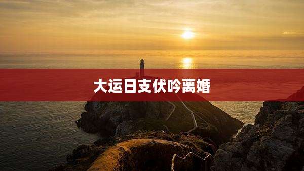 大运日支伏吟离婚