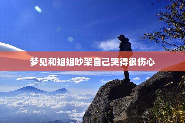 梦见和姐姐吵架自己哭得很伤心