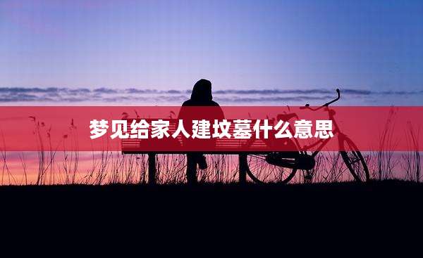 梦见给家人建坟墓什么意思