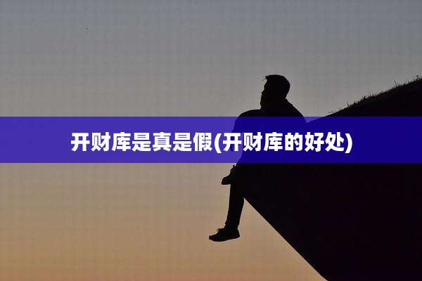开财库是真是假(开财库的好处)