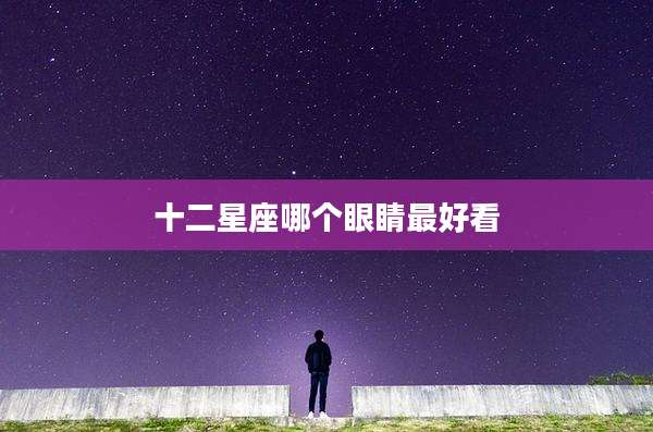 十二星座哪个眼睛最好看