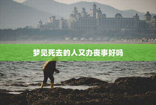 梦见死去的人又办丧事好吗