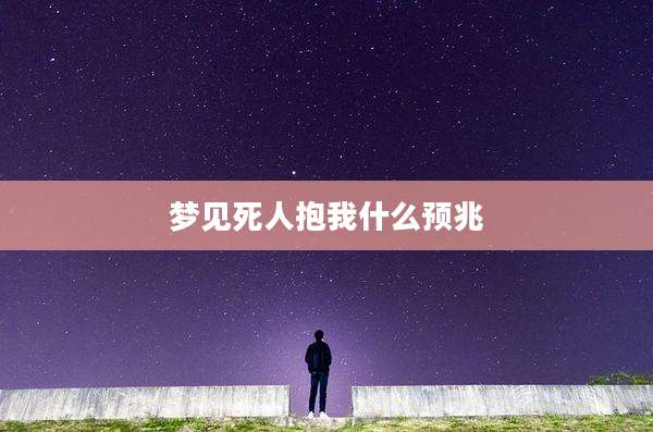 梦见死人抱我什么预兆