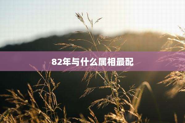 82年与什么属相最配