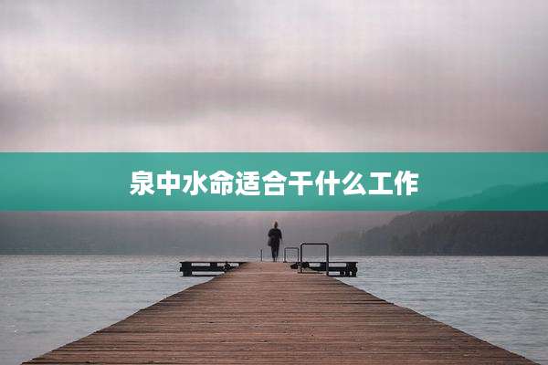 泉中水命适合干什么工作