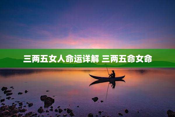 三两五女人命运详解 三两五命女命