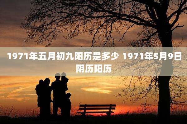 1971年五月初九阳历是多少 1971年5月9日阴历阳历