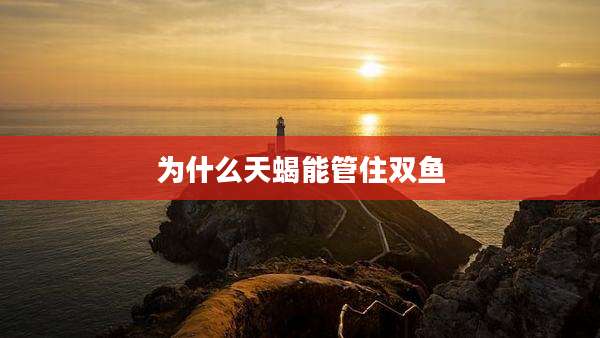 为什么天蝎能管住双鱼