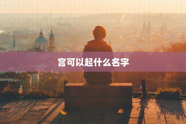 宫可以起什么名字