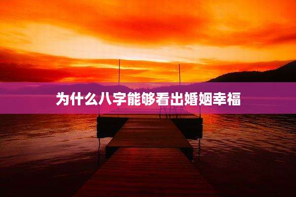 为什么八字能够看出婚姻幸福