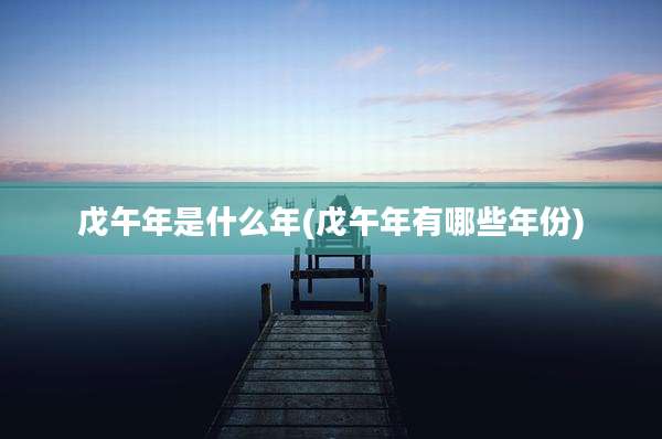 戊午年是什么年(戊午年有哪些年份)