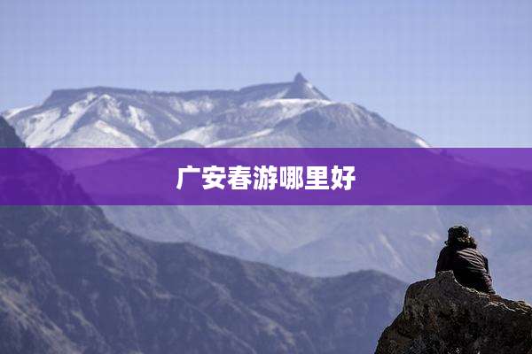 广安春游哪里好