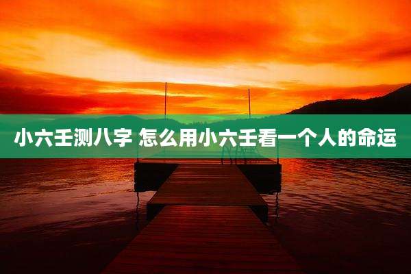 小六壬测八字 怎么用小六壬看一个人的命运