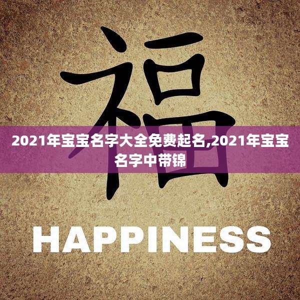 2021年宝宝名字大全免费起名,2021年宝宝名字中带锦
