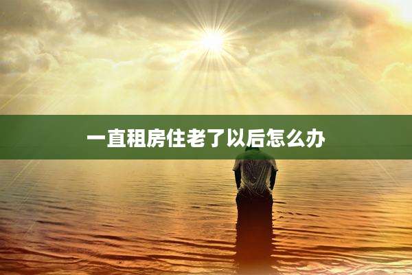 一直租房住老了以后怎么办