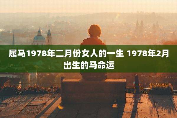 属马1978年二月份女人的一生 1978年2月出生的马命运
