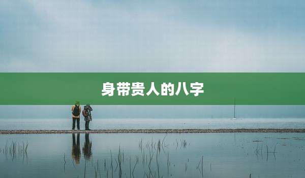 身带贵人的八字