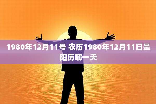 1980年12月11号 农历1980年12月11日是阳历哪一天