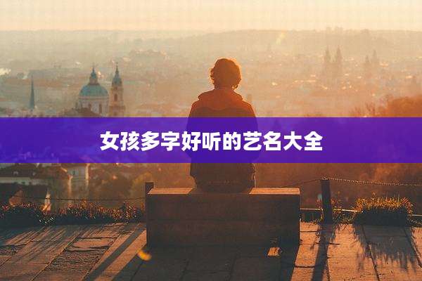女孩多字好听的艺名大全