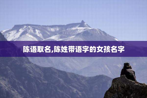 陈语取名,陈姓带语字的女孩名字