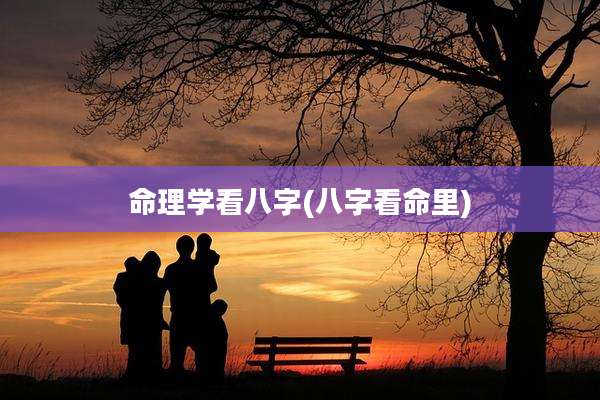 命理学看八字(八字看命里)