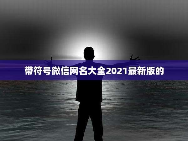 带符号微信网名大全2021最新版的