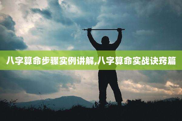 八字算命步骤实例讲解,八字算命实战诀窍篇