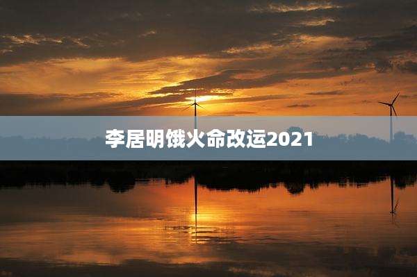 李居明饿火命改运2021