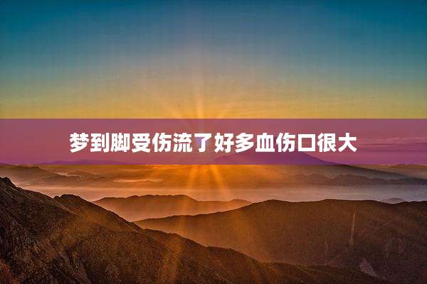 梦到脚受伤流了好多血伤口很大