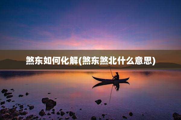 煞东如何化解(煞东煞北什么意思)