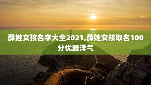 薛姓女孩名字大全2021,薛姓女孩取名100分优雅洋气