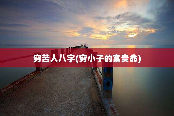 穷苦人八字(穷小子的富贵命)