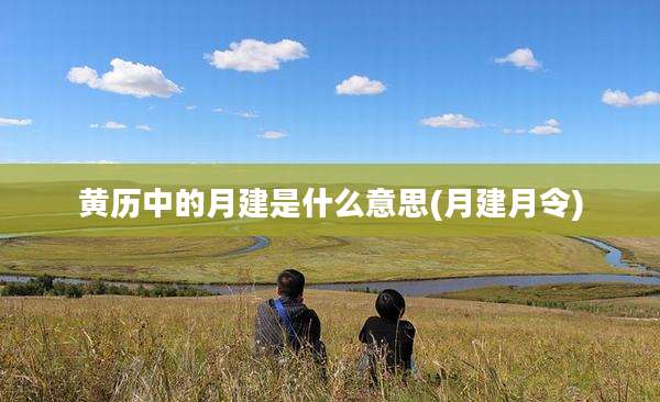 黄历中的月建是什么意思(月建月令)