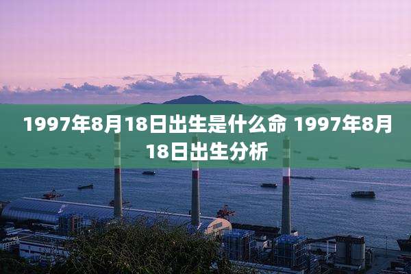 1997年8月18日出生是什么命 1997年8月18日出生分析