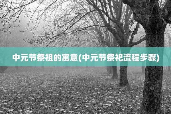 中元节祭祖的寓意(中元节祭祀流程步骤)
