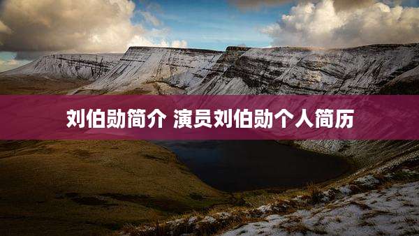 刘伯勋简介 演员刘伯勋个人简历