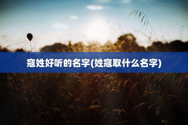 寇姓好听的名字(姓寇取什么名字)