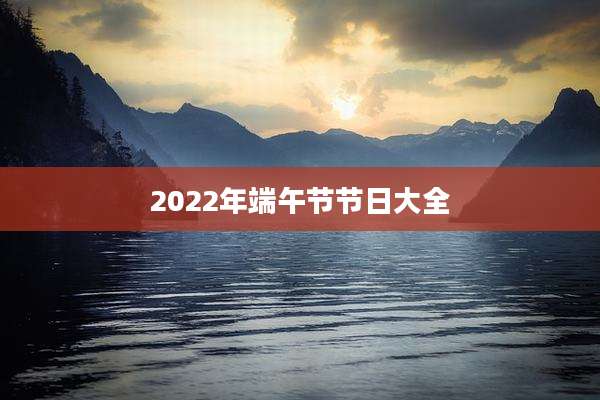 2022年端午节节日大全