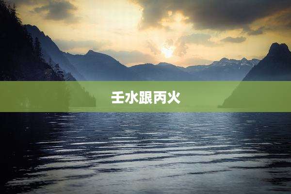 壬水跟丙火
